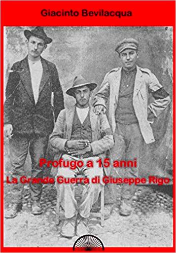 Giacinto Bevilacqua Profugo a 15 anni La grande guerra di Giuseppe Rigo, libro