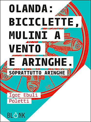 libro Igor Poletti Olanda: biciclette, mulini a vento e aringhe (soprattutto aringhe)
