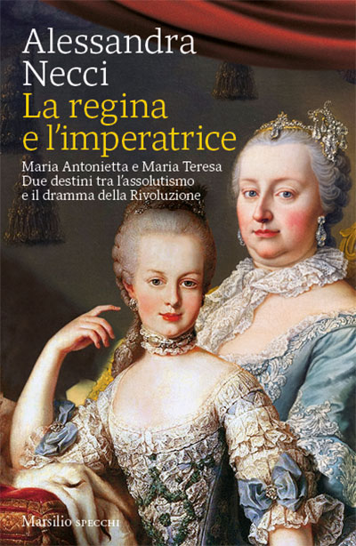 libro La regina e l’imperatrice Maria Antonietta e Maria Teresa Due destini tra l’assolutismo e il dramma della Rivoluzione di Alessandra Necci