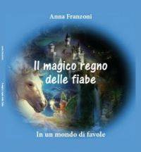 Libro Anna Franzoni - Il magico regno delle fiabe in un mondo di favole