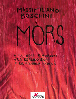 Massimiliano Boschini Mòrs Vita, morsi e miracoli tra Berlino Est e la Pianura Padana, copertina libro